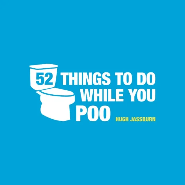 52 Things to Do While You Poo: Puzzles, Activities and Trivia to Keep You Occupied by Hugh Jassburn